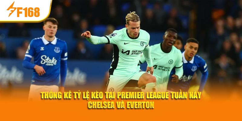 Thống kê tỷ lệ kèo tại Premier League tuần này Chelsea và Everton